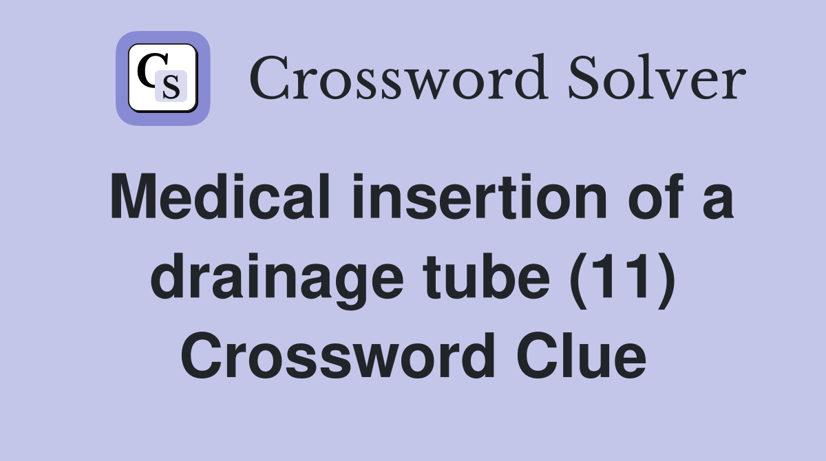 Medical insertion of a drainage tube (11) Crossword Clue