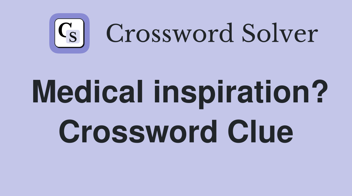 Medical inspiration? Crossword Clue