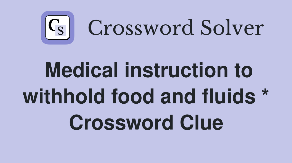 Medical instruction to withhold food and fluids * Crossword Clue
