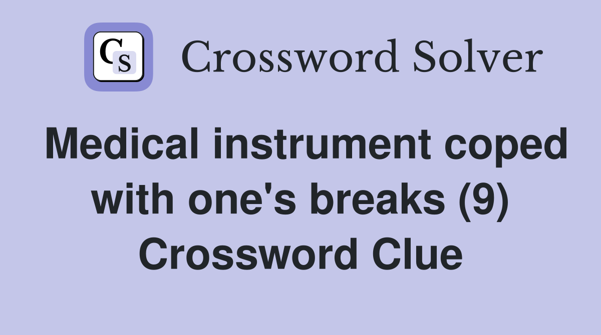 Medical instrument coped with one's breaks (9) Crossword Clue