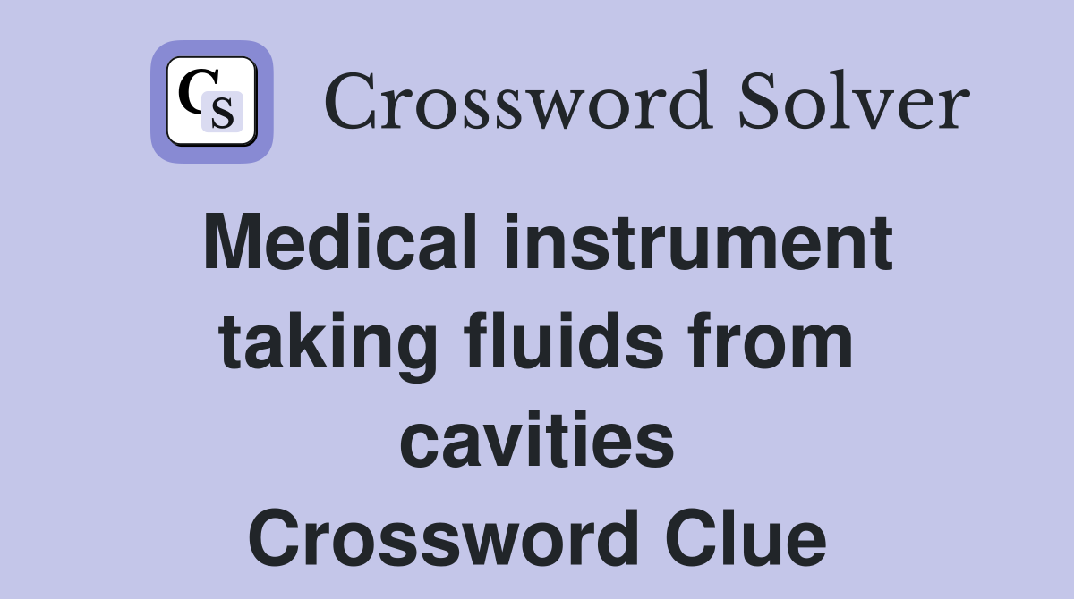 Medical instrument taking fluids from cavities Crossword Clue