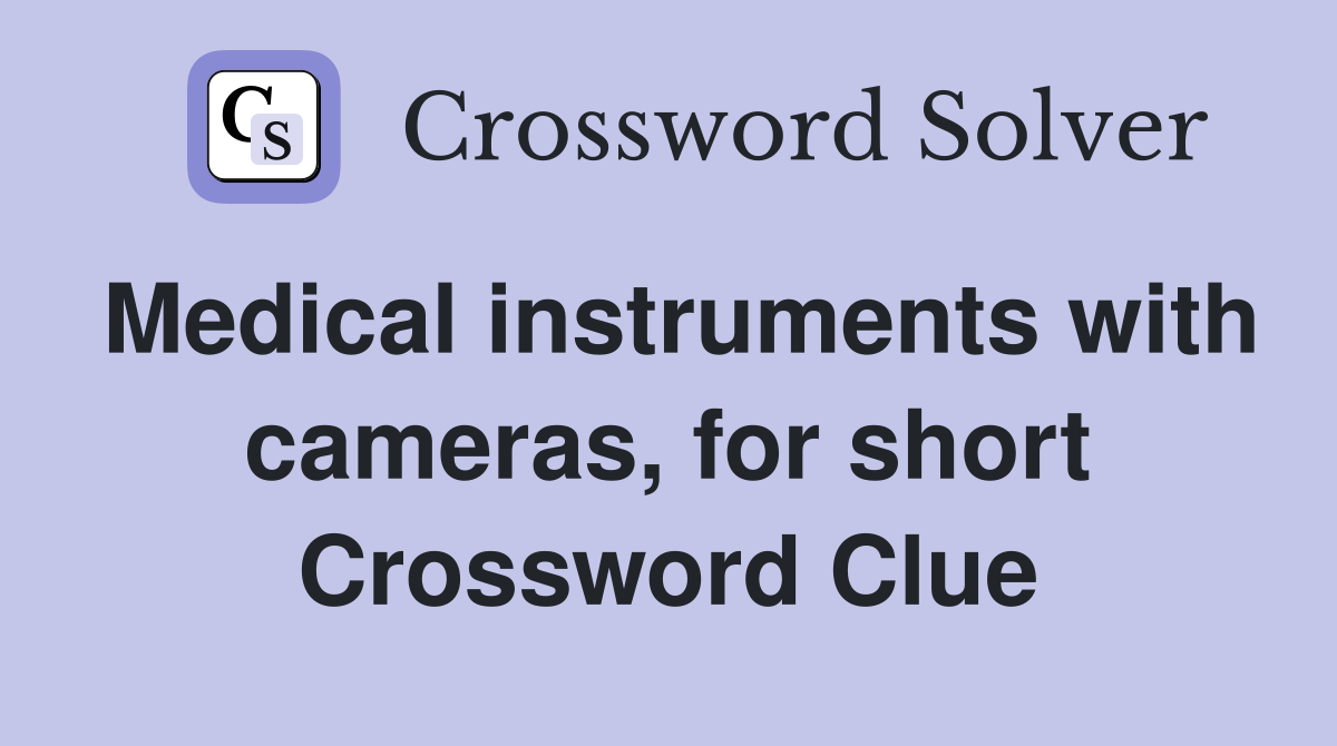 Medical instruments with cameras, for short Crossword Clue