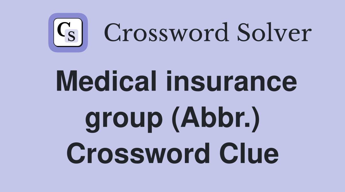 Medical insurance group (Abbr.) Crossword Clue
