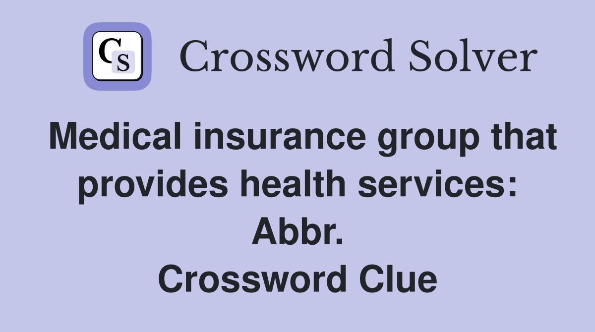 Medical insurance group that provides health services: Abbr. Crossword Clue
