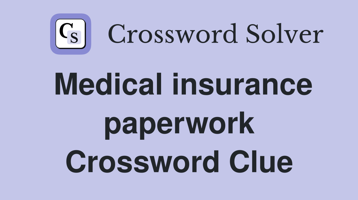 Medical insurance paperwork Crossword Clue