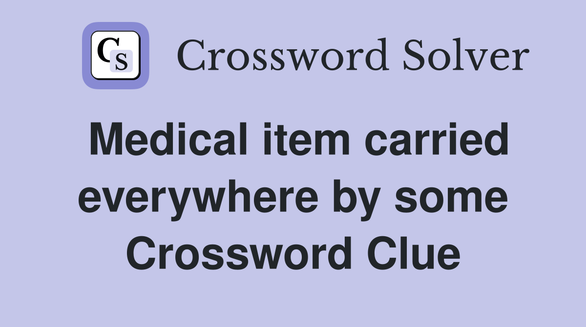 Medical item carried everywhere by some Crossword Clue