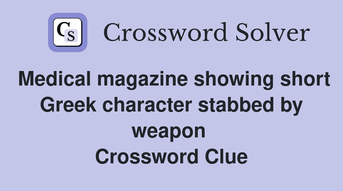 Medical magazine showing short Greek character stabbed by weapon  Crossword Clue