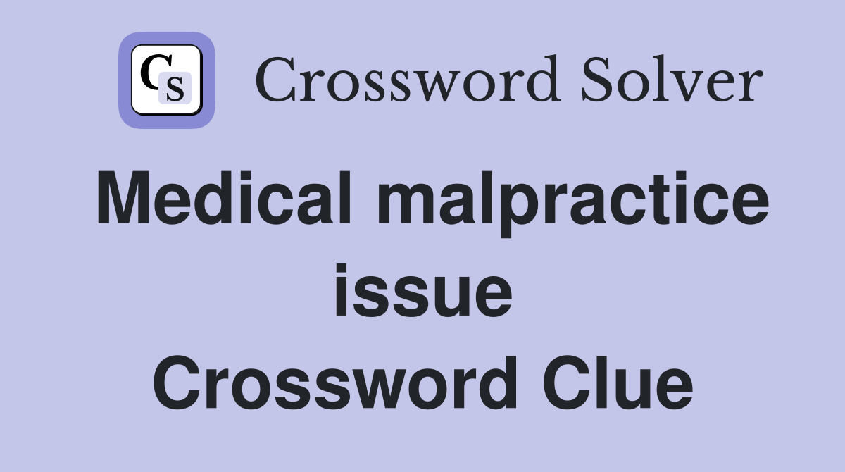 Medical malpractice issue Crossword Clue