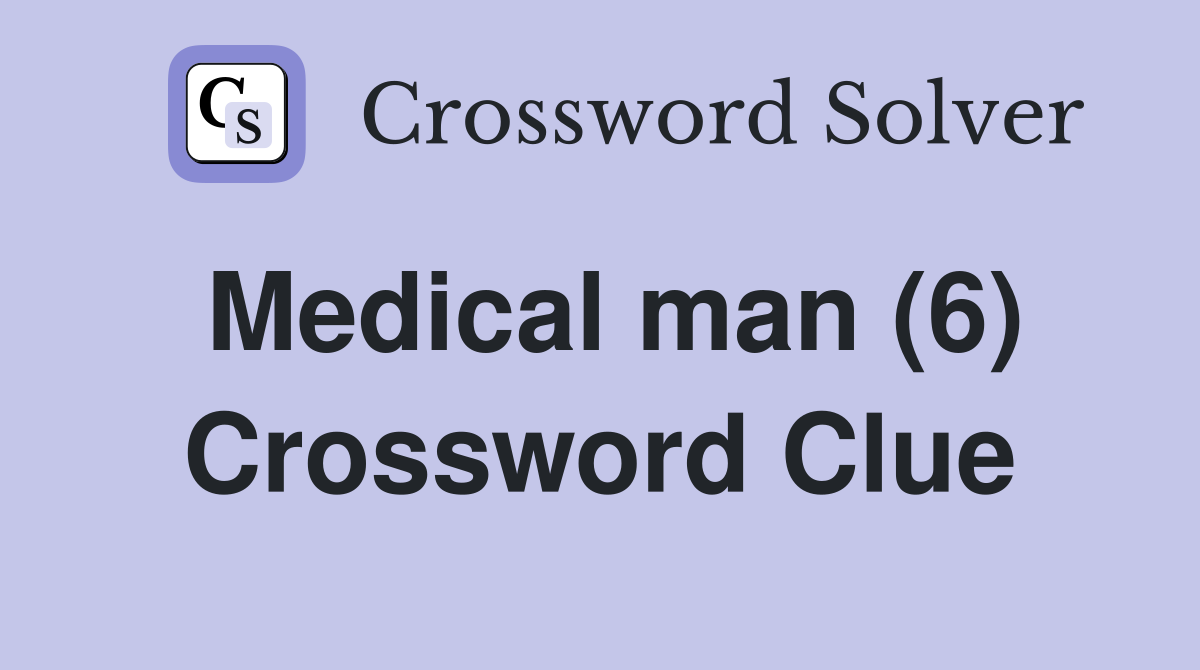 Medical man (6) Crossword Clue