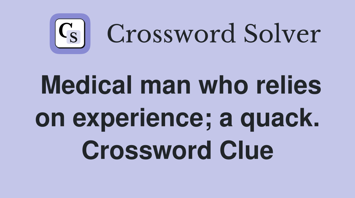 Medical man who relies on experience; a quack. Crossword Clue