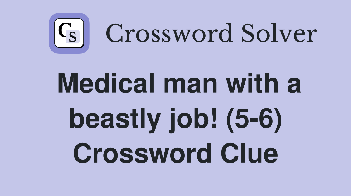 Medical man with a beastly job! (5-6) Crossword Clue