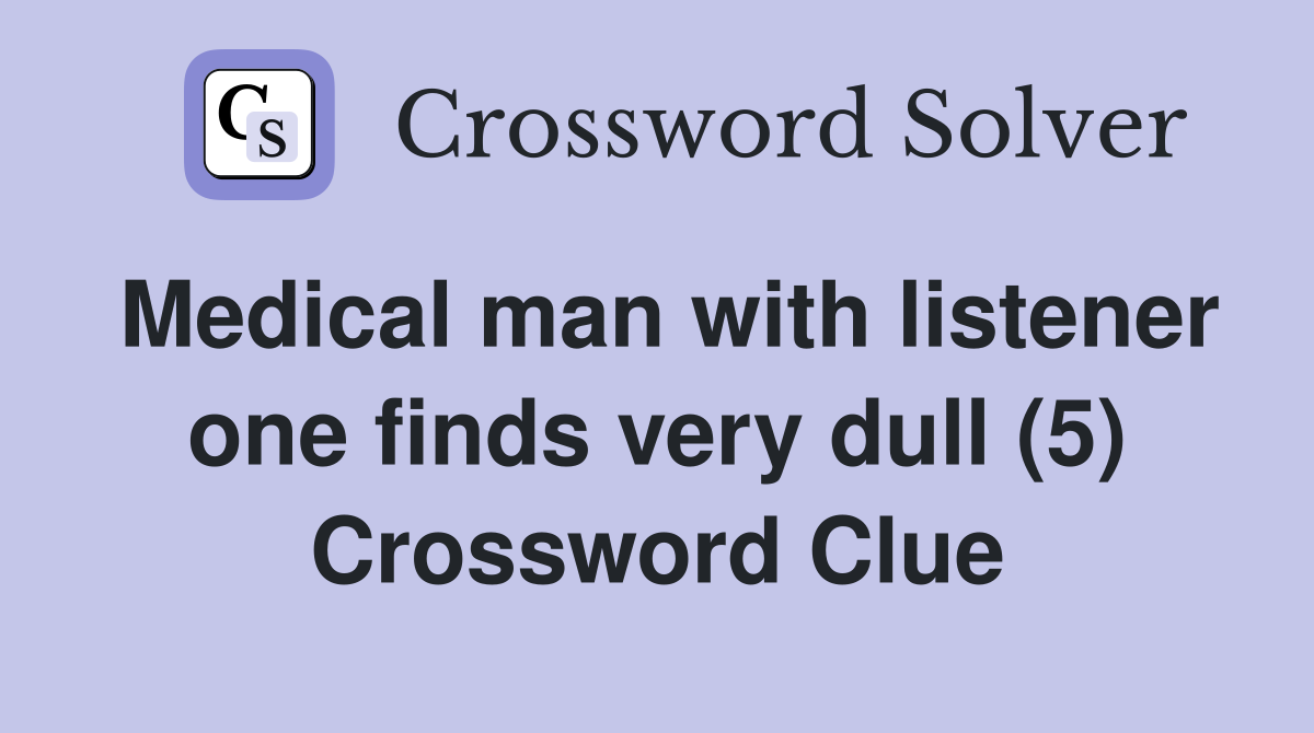 Medical man with listener one finds very dull (5) Crossword Clue