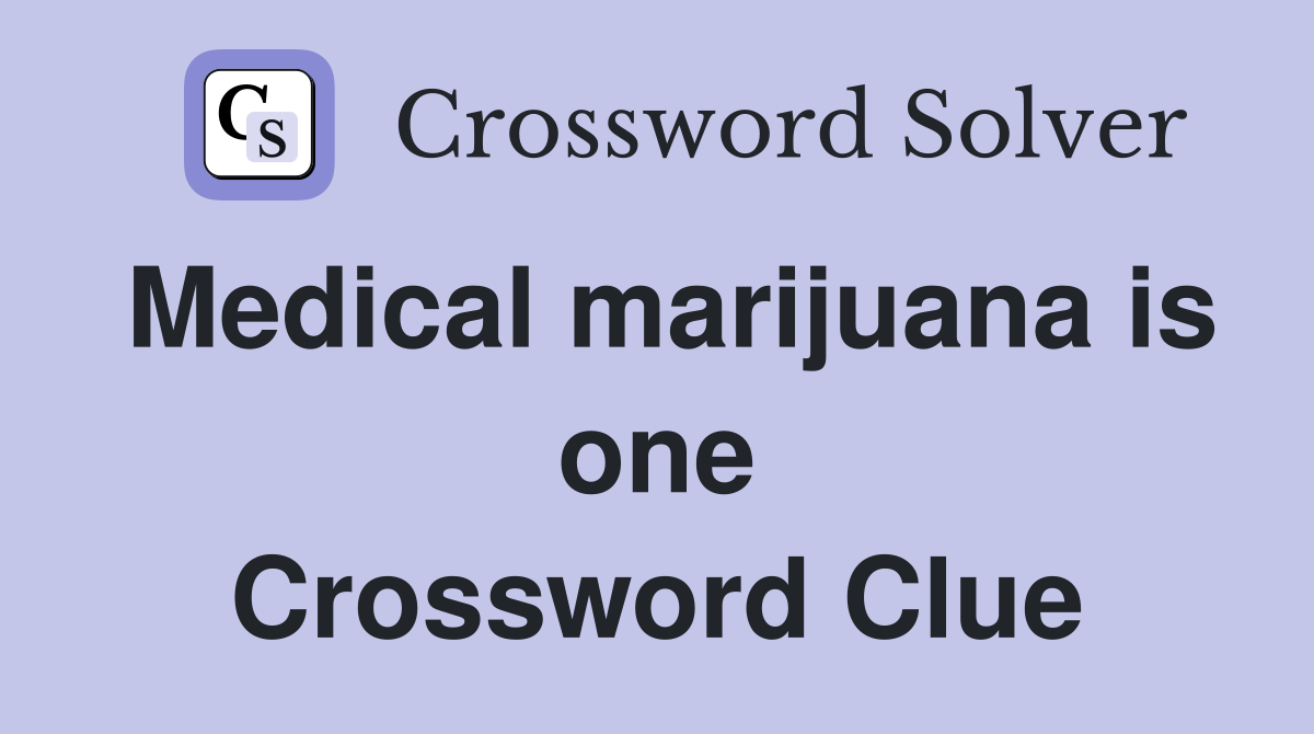 Medical marijuana is one Crossword Clue