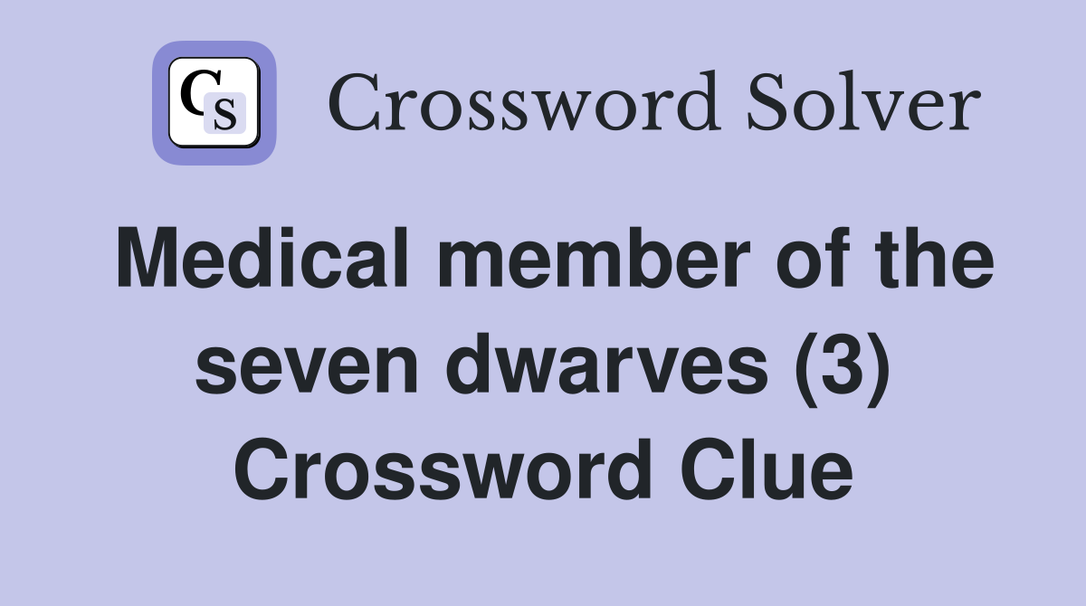 Medical member of the seven dwarves (3) Crossword Clue