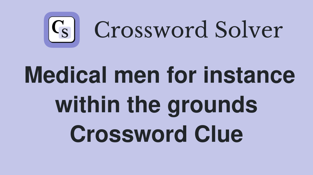 Medical men for instance within the grounds Crossword Clue