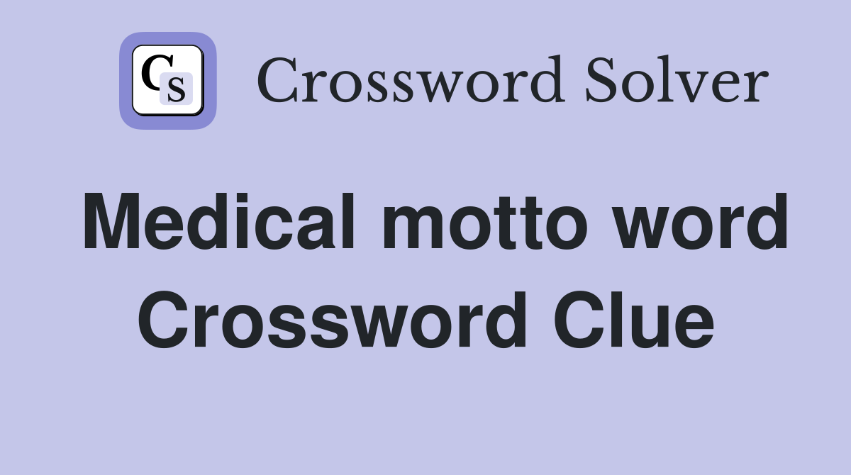 Medical motto word Crossword Clue