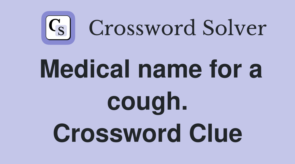 Medical name for a cough. Crossword Clue