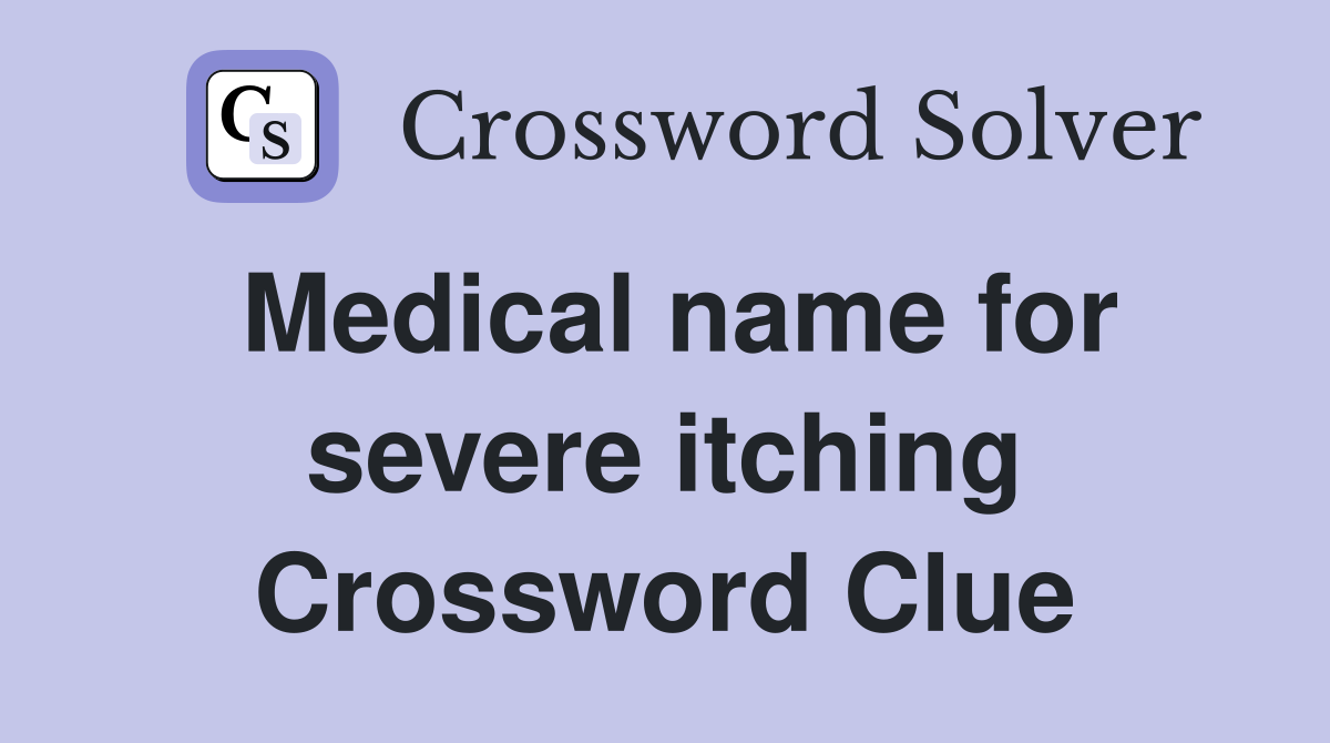 Medical name for severe itching Crossword Clue
