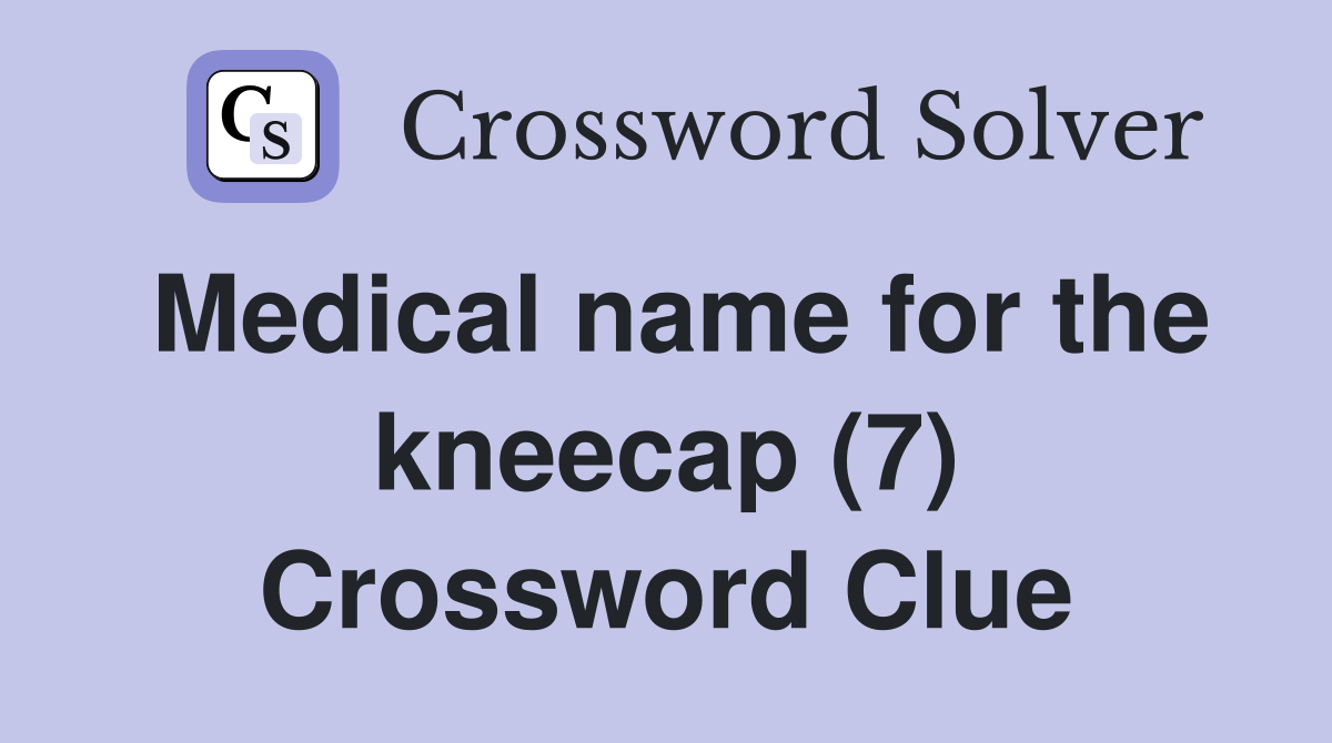 Medical name for the kneecap (7) Crossword Clue