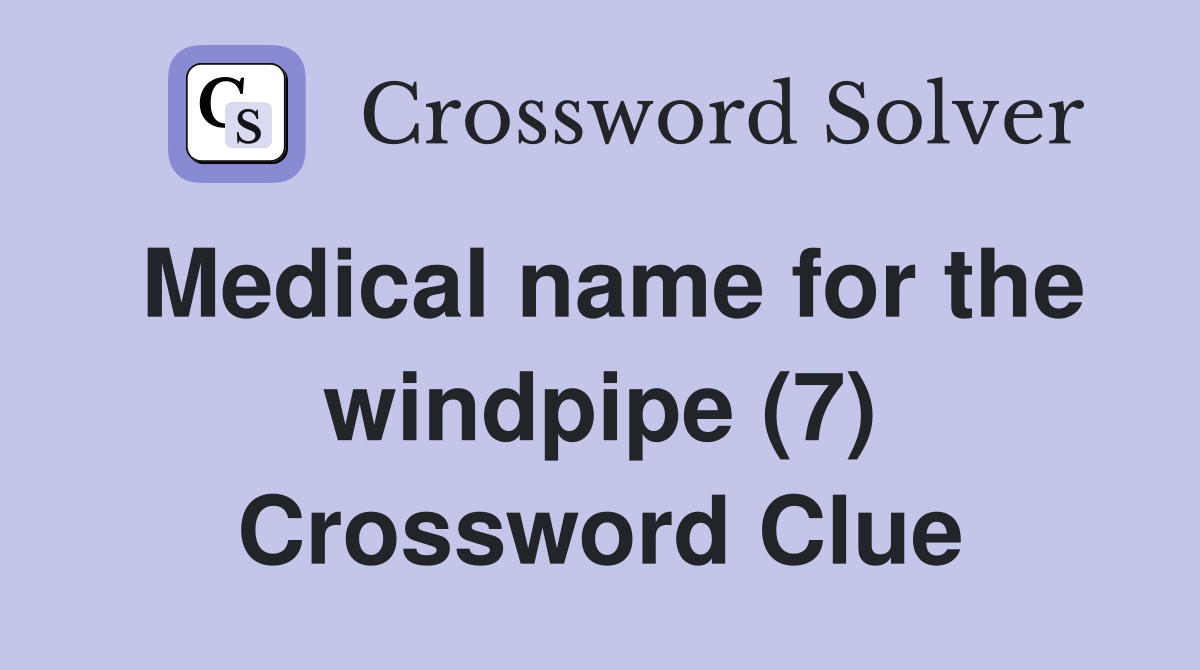 Medical name for the windpipe (7) Crossword Clue