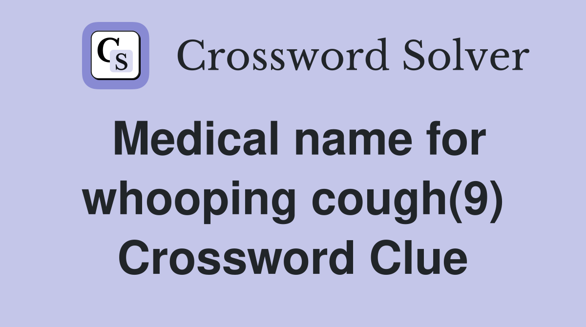 Medical name for whooping cough(9) Crossword Clue