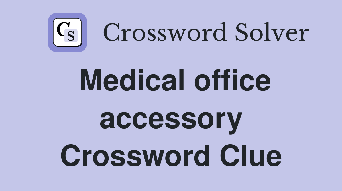 Medical office accessory Crossword Clue