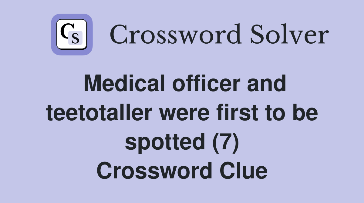 Medical officer and teetotaller were first to be spotted (7) Crossword Clue