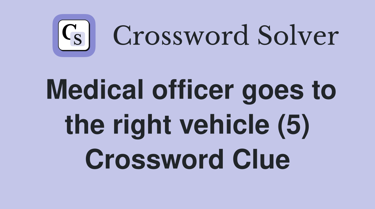 Medical officer goes to the right vehicle (5) Crossword Clue