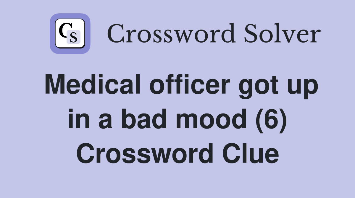 Medical officer got up in a bad mood (6) Crossword Clue