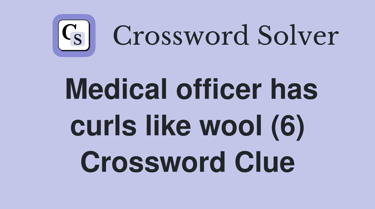 Medical officer has curls like wool (6) Crossword Clue