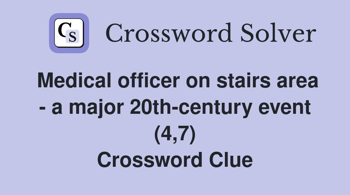 Medical officer on stairs area - a major 20th-century event (4,7) Crossword Clue