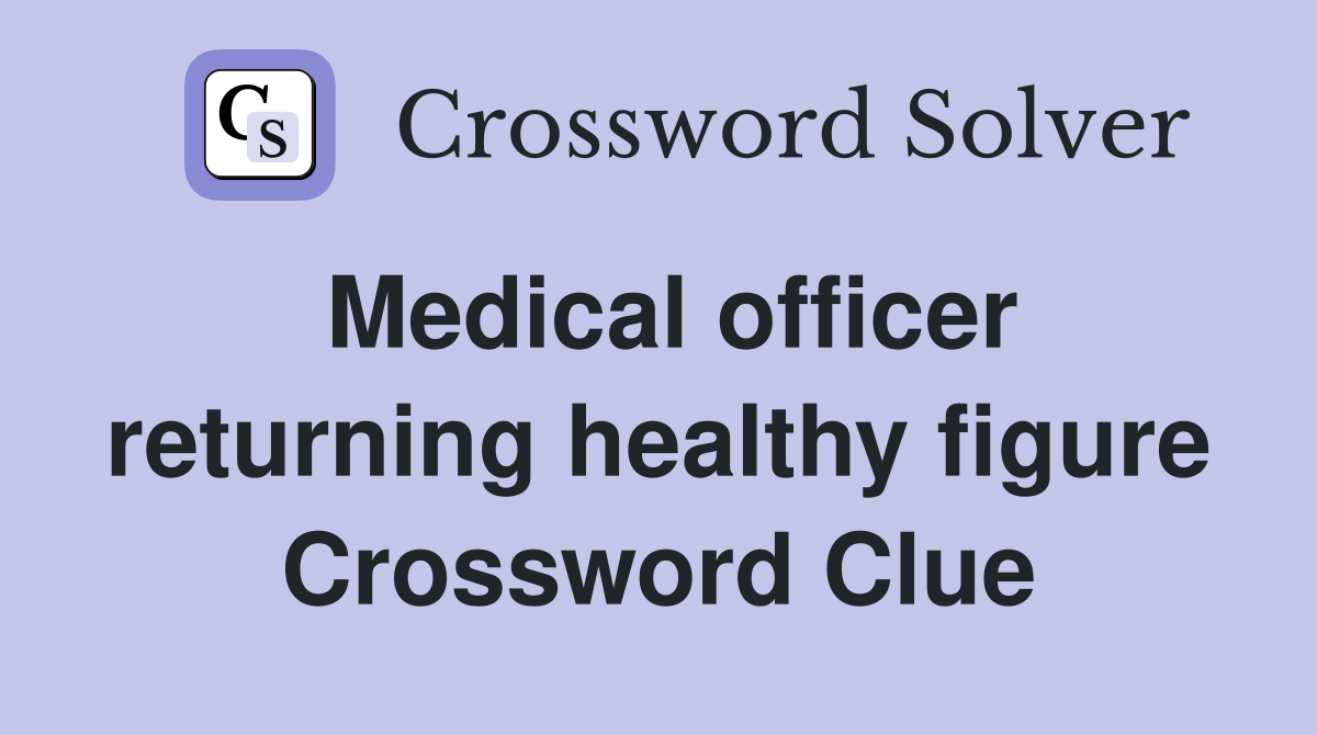 Medical officer returning healthy figure Crossword Clue