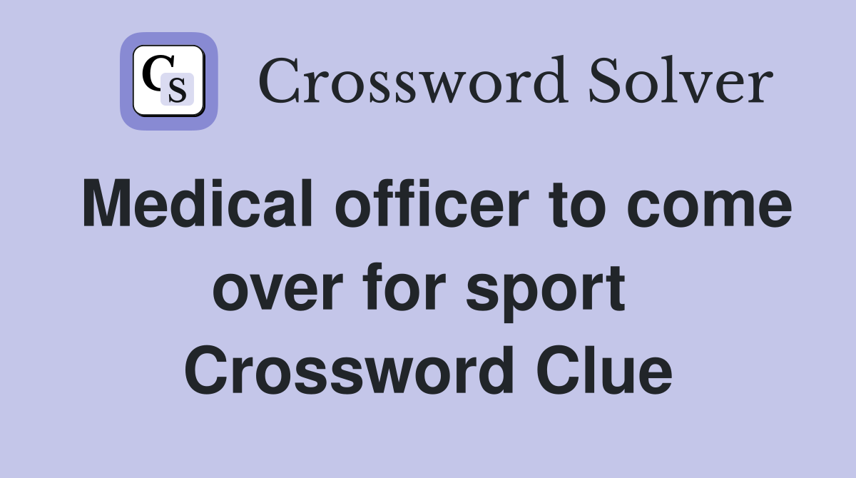 Medical officer to come over for sport  Crossword Clue