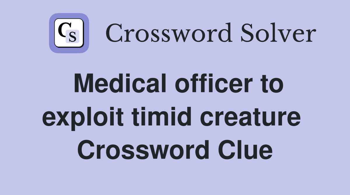 Medical officer to exploit timid creature  Crossword Clue