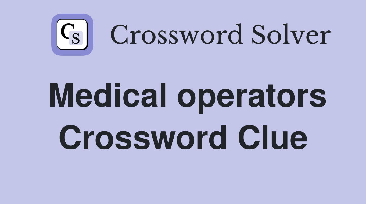 Medical operators Crossword Clue