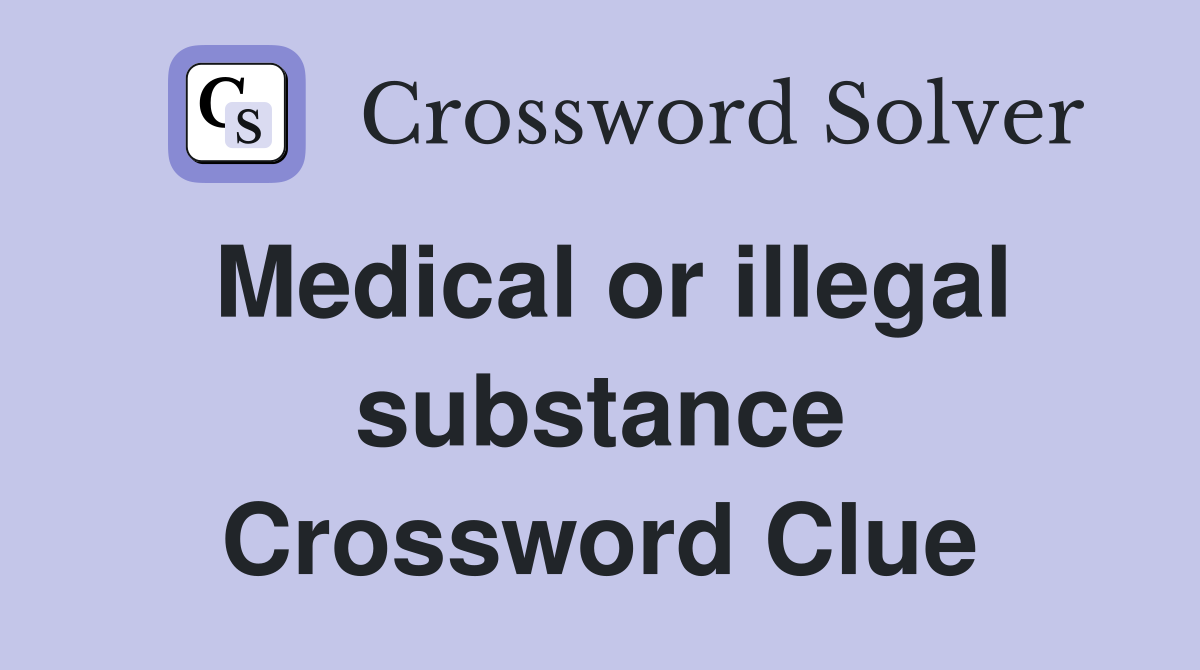 Medical or illegal substance Crossword Clue
