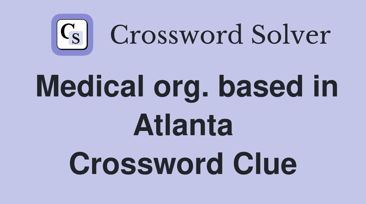 Medical org. based in Atlanta Crossword Clue
