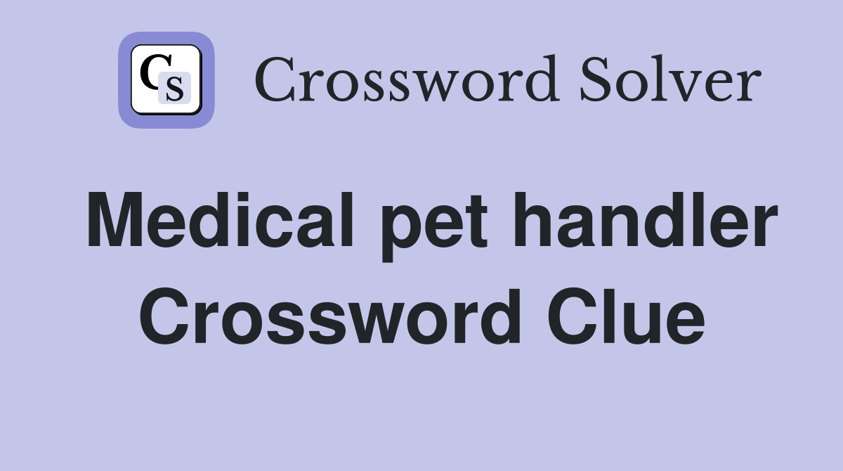Medical pet handler Crossword Clue