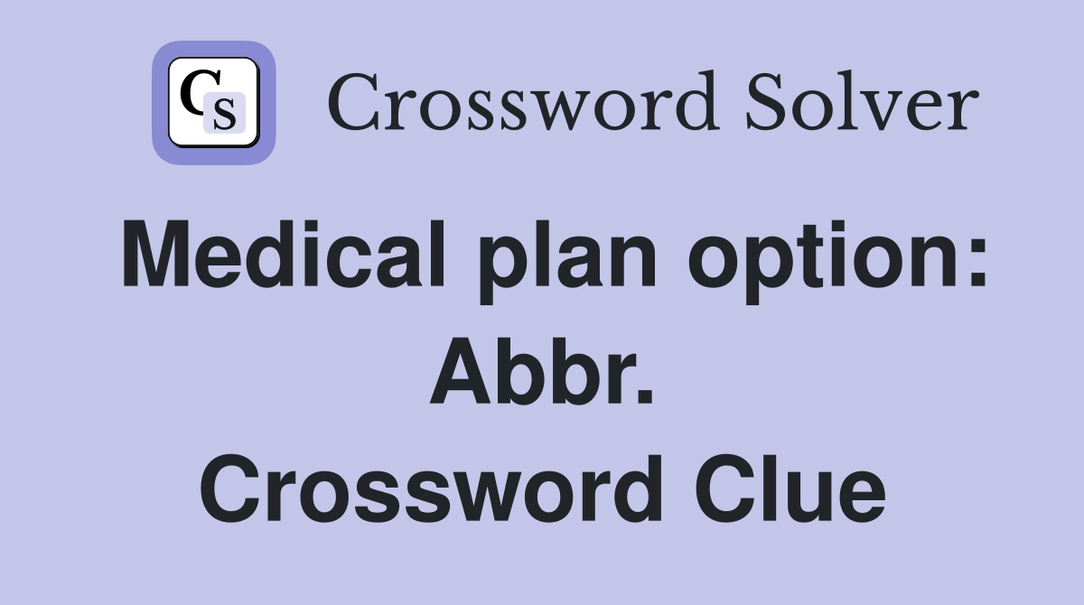 Medical plan option: Abbr. Crossword Clue