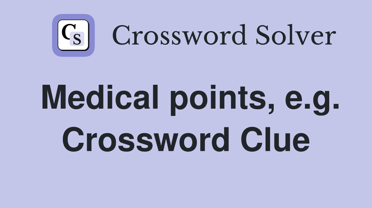 Medical points, e.g. Crossword Clue