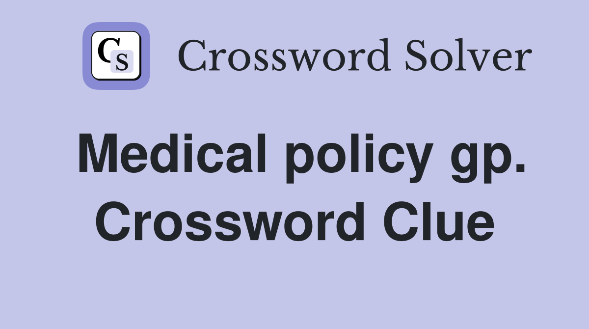 Medical policy gp. Crossword Clue