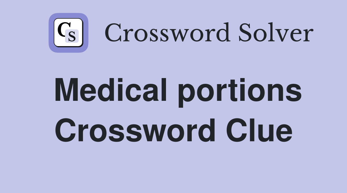 Medical portions Crossword Clue