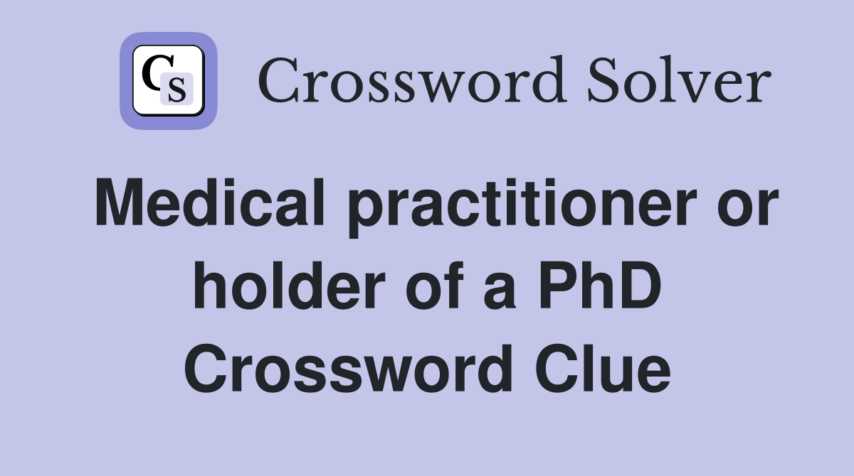 Medical practitioner or holder of a PhD Crossword Clue