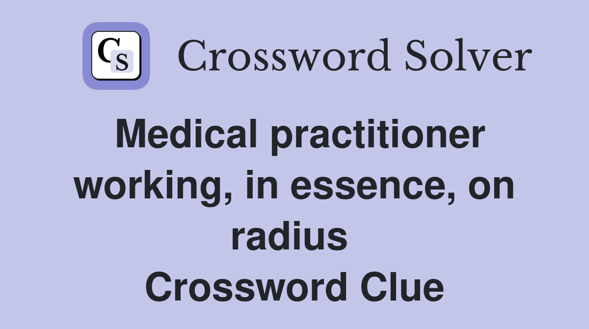 Medical practitioner working, in essence, on radius  Crossword Clue