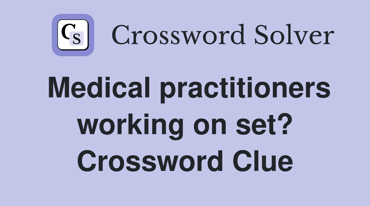 Medical practitioners working on set? Crossword Clue