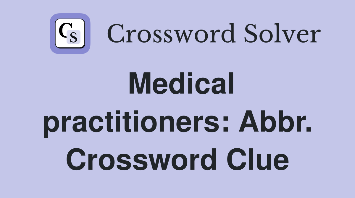 Medical practitioners: Abbr. Crossword Clue
