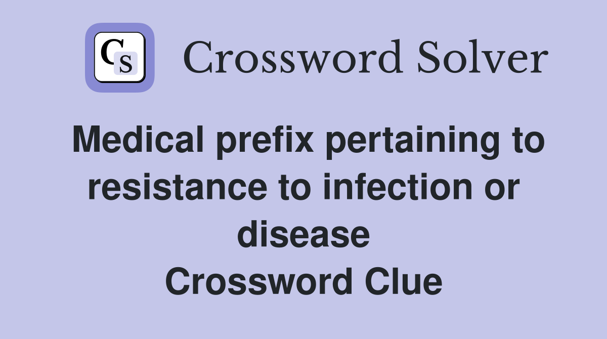Medical prefix pertaining to resistance to infection or disease Crossword Clue