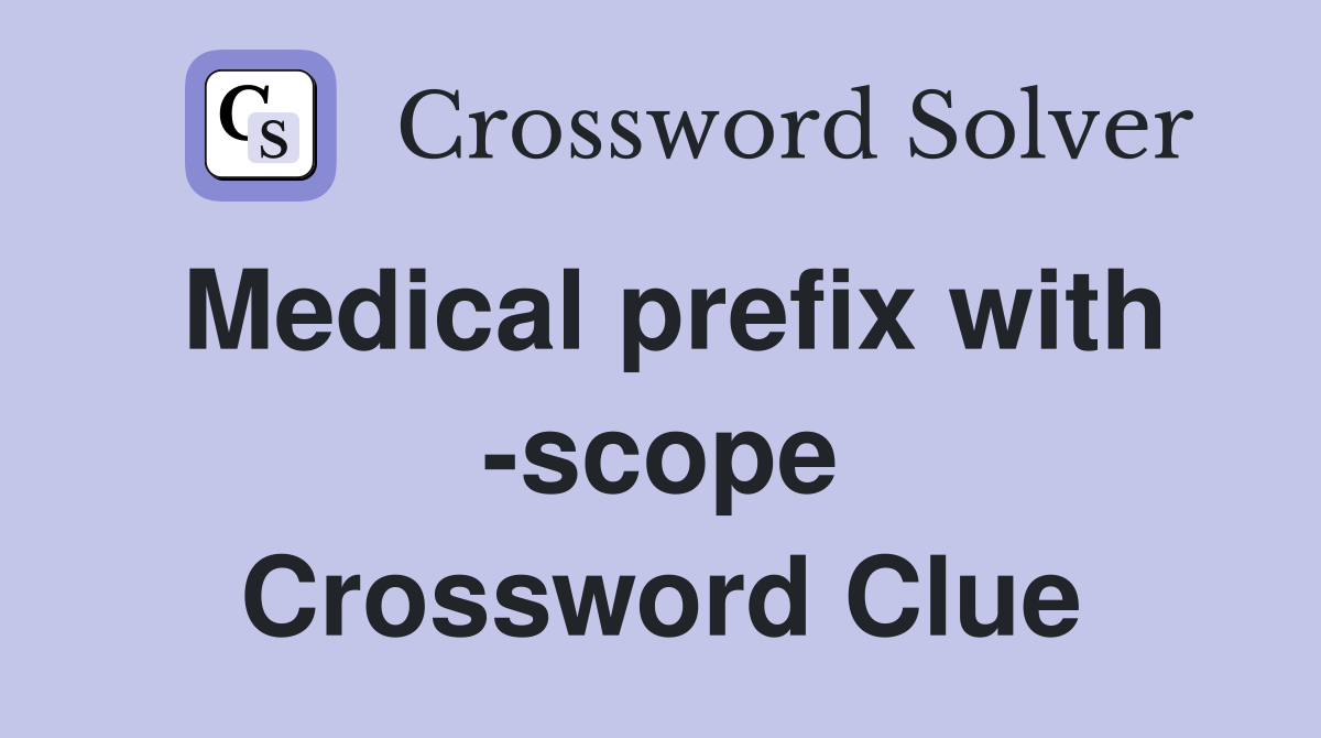 Medical prefix with -scope Crossword Clue