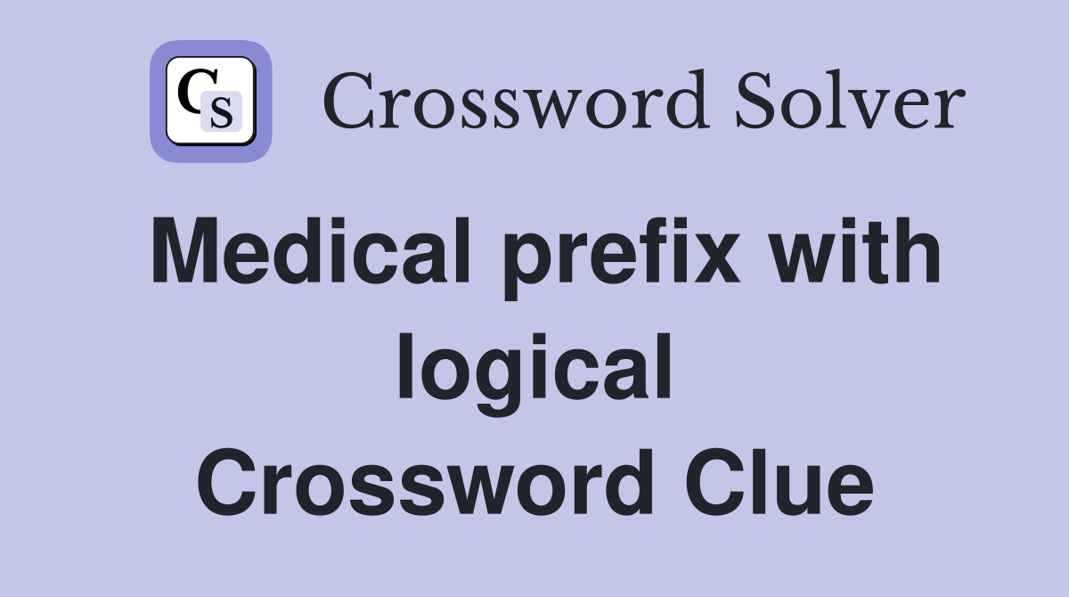 Medical prefix with logical Crossword Clue