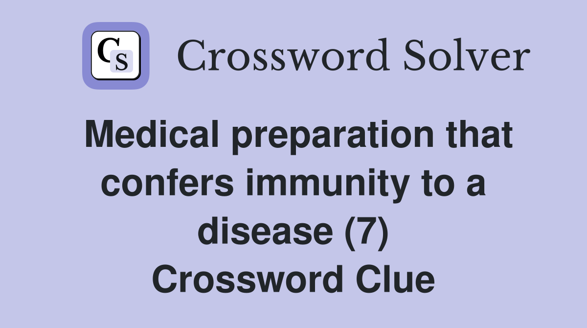 Medical preparation that confers immunity to a disease (7) Crossword Clue